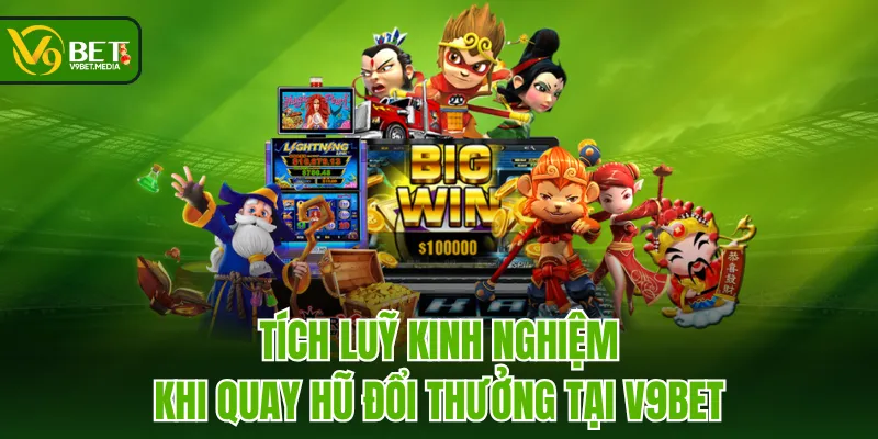 Tích luỹ kinh nghiệm khi quay hũ đổi thưởng tại V9BET