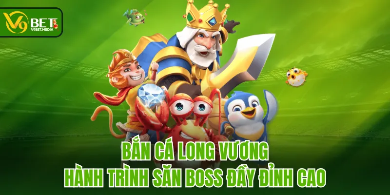 Bắn Cá Long Vương - Hành Trình Săn Boss Đầy Đỉnh Cao