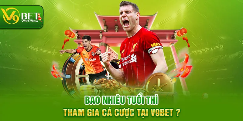 Bao nhiêu tuổi thì tham gia cá cược tại V9BET ?