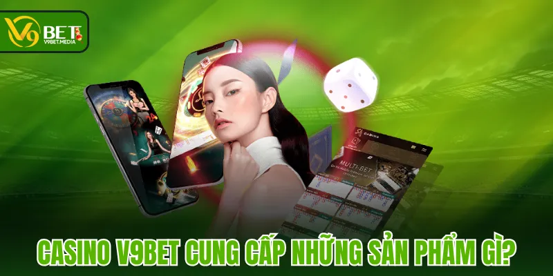 Casino V9BET cung cấp những sản phẩm gì?