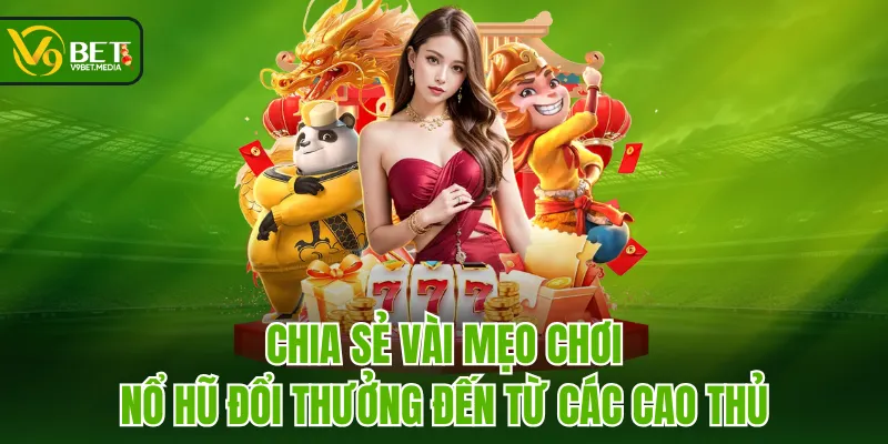 Chia sẻ vài mẹo chơi nổ hũ đổi thưởng đến từ các cao thủ