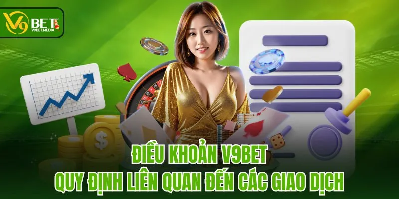 Điều khoản V9BET quy định liên quan đến các giao dịch