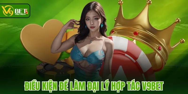 Điều kiện để làm đại lý hợp tác V9BET