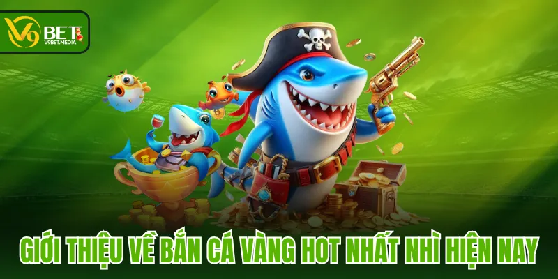 Giới thiệu về Bắn Cá Vàng hot nhất nhì hiện nay