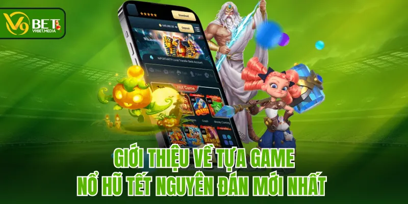 Giới thiệu về tựa game Nổ Hũ Tết Nguyên Đán mới nhất 