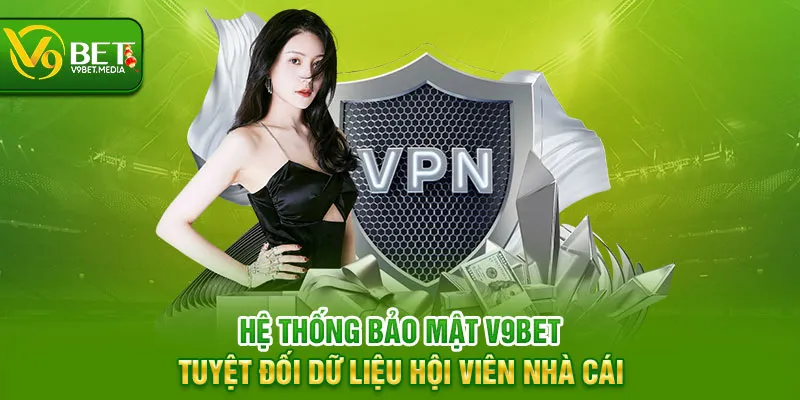 Hệ thống bảo mật V9BET tuyệt đối dữ liệu hội viên nhà cái