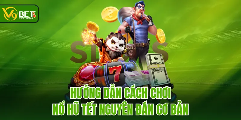 Hướng dẫn cách chơi Nổ Hũ Tết Nguyên Đán cơ bản