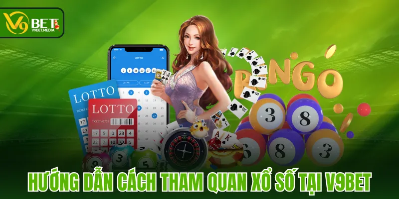 Hướng dẫn cách tham quan Xổ Số tại V9BET