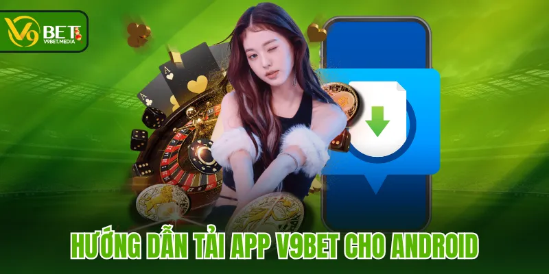 Hướng dẫn tải app V9BET cho Android