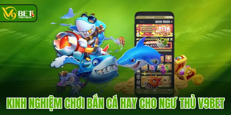 Kinh nghiệm chơi bắn cá hay cho ngư thủ V9BET