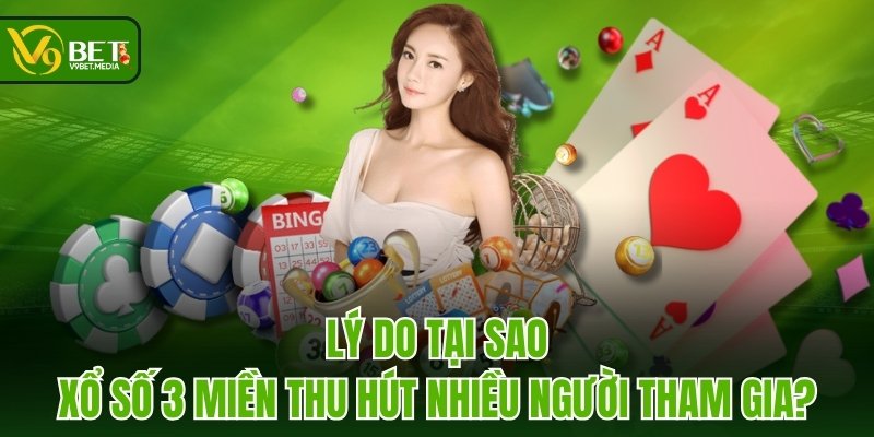 Lý do tại sao Xổ Số 3 Miền thu hút nhiều người tham gia?