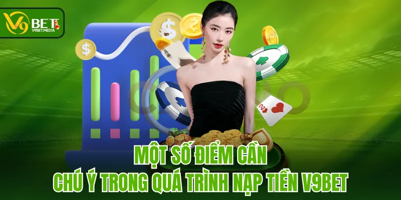 Một số điểm cần chú ý trong quá trình nạp tiền V9BET