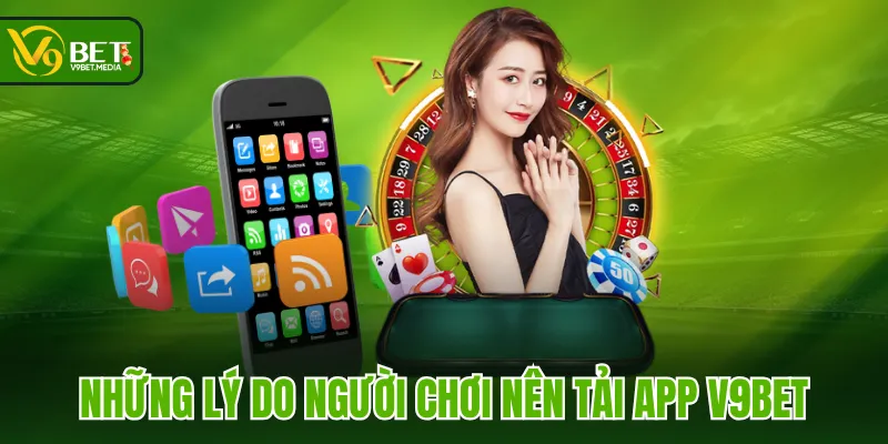 Những lý do người chơi nên tải app V9BET