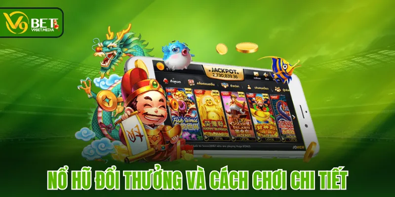 Nổ hũ đổi thưởng và cách chơi chi tiết