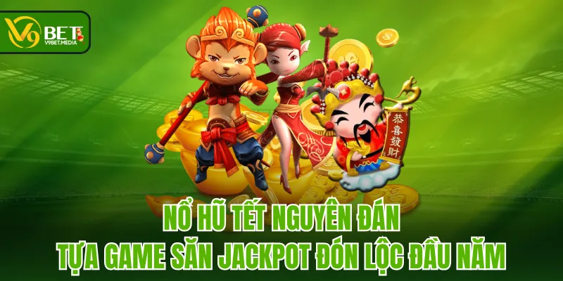 Nổ Hũ Tết Nguyên Đán - Tựa Game Săn Jackpot Đón Lộc Đầu Năm