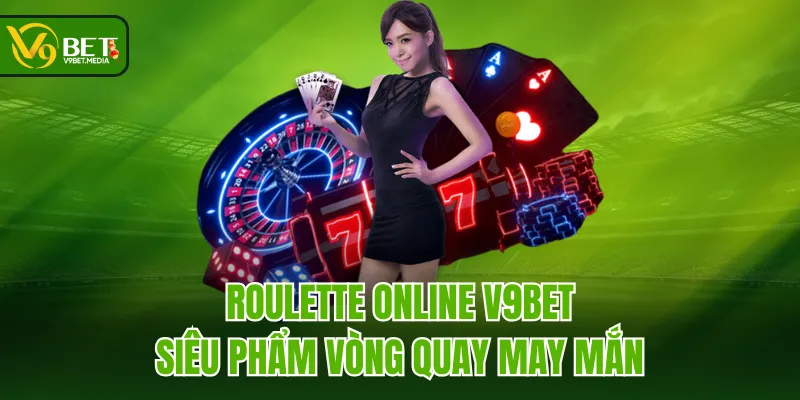 Roulette Online V9BET - Siêu Phẩm Vòng Quay May Mắn