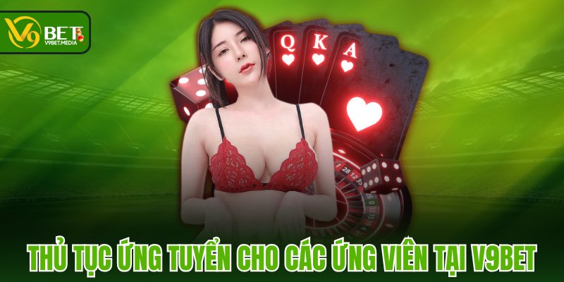 Thủ tục ứng tuyển cho các ứng viên tại V9BET