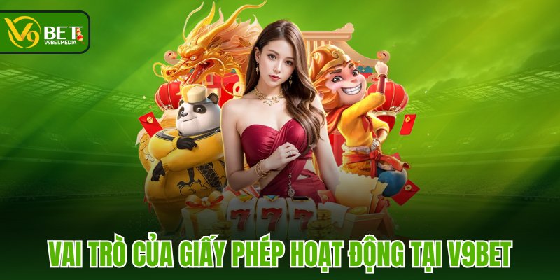 Vai trò của giấy phép hoạt động tại V9BET